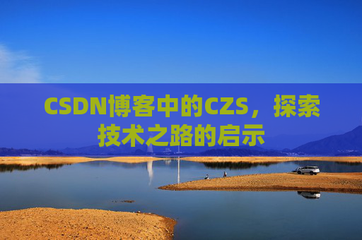 CSDN博客中的CZS，探索技术之路的启示